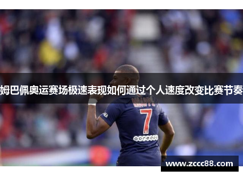 姆巴佩奥运赛场极速表现如何通过个人速度改变比赛节奏