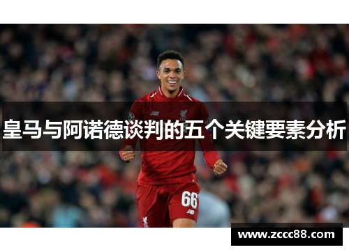 皇马与阿诺德谈判的五个关键要素分析