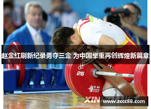赵金红刷新纪录勇夺三金 为中国举重再创辉煌新篇章