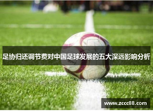 足协归还调节费对中国足球发展的五大深远影响分析 足协归还调节费对中国足球发展的五大深远影响分析